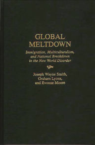 Title: Global Meltdown: Immigration, Multiculturalism, and National Breakdown in the New World Disorder / Edition 1, Author: Graham Lyons