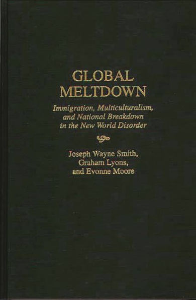 Global Meltdown: Immigration, Multiculturalism, and National Breakdown in the New World Disorder / Edition 1