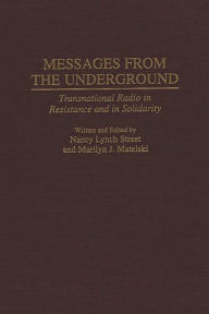 Title: Messages from the Underground: Transnational Radio in Resistance and in Solidarity, Author: Marilyn Matelski