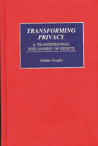 Title: Transforming Privacy: A Transpersonal Philosophy of Rights, Author: Stefano Scoglio