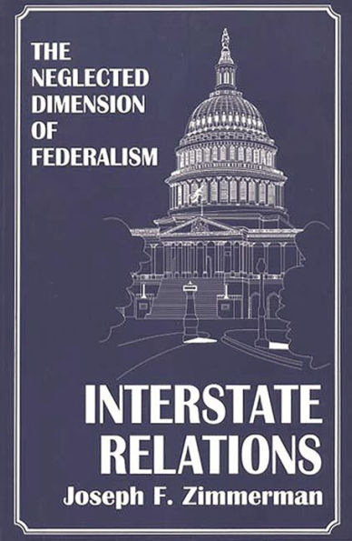 Interstate Relations: The Neglected Dimension of Federalism / Edition 1