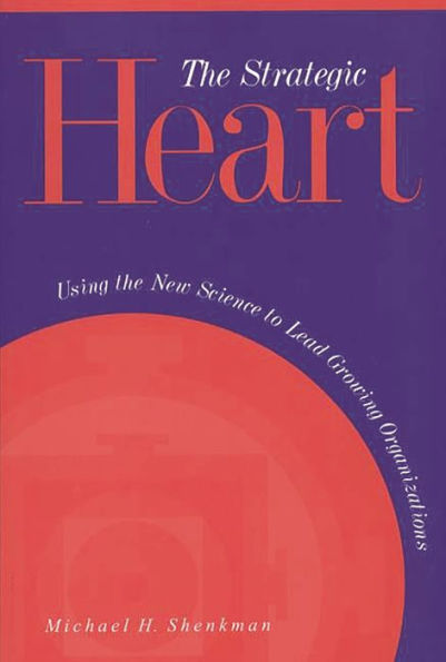 The Strategic Heart: Using the New Science to Lead Growing Organizations / Edition 1