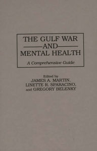 Title: The Gulf War and Mental Health: A Comprehensive Guide / Edition 1, Author: G L Belenky