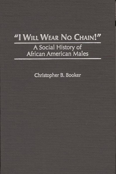 I Will Wear No Chain!: A Social History of African American Males