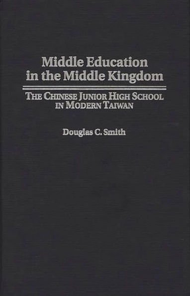 Middle Education in the Middle Kingdom: The Chinese Junior High School in Modern Taiwan