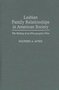 Title: Lesbian Family Relationships in American Society: The Making of an Ethnographic Film, Author: Maureen A. Asten