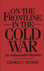 Title: On the Frontline in the Cold War: An Ambassador Reports, Author: George Mcghee