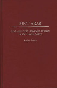Title: Bint Arab: Arab and Arab American Women in the United States, Author: Evelyn Shakir