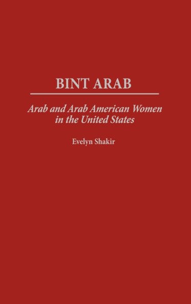 Bint Arab: Arab and Arab American Women in the United States