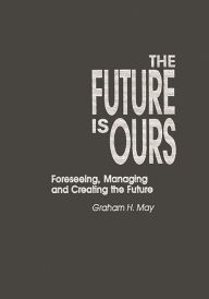 Title: The Future Is Ours: Foreseeing, Managing and Creating the Future, Author: Bloomsbury Academic