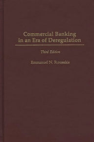 Title: Commercial Banking in an Era of Deregulation / Edition 3, Author: Emmanuel Roussakis