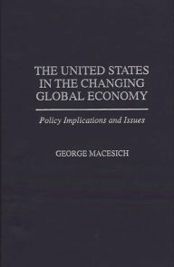Title: The United States in the Changing Global Economy: Policy Implications and Issues, Author: George Macesich