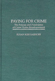 Title: Paying for Crime: The Policies and Possibilities of Crime Victim Reimbursement, Author: Susan K. Sarnoff