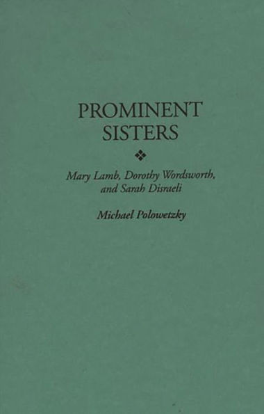 Prominent Sisters: Mary Lamb, Dorothy Wordsworth, and Sarah Disraeli