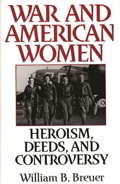 War and American Women: Heroism, Deeds, and Controversy / Edition 1