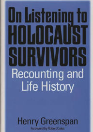 Title: On Listening to Holocaust Survivors: Recounting and Life History, Author: Henry Greenspan