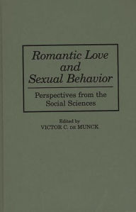 Title: Romantic Love and Sexual Behavior: Perspectives from the Social Sciences, Author: Victor C. de Munck