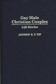 Title: Gay Male Christian Couples: Life Stories, Author: Andrew K. Yip