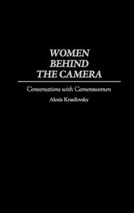 Title: Women Behind the Camera: Conversations with Camerawomen, Author: Alexis Krasilovsky