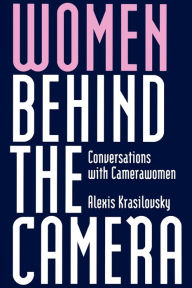 Title: Women Behind the Camera: Conversations with Camerawomen, Author: Alexis Krasilovsky