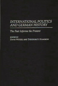 Title: International Politics and German History: The Past Informs the Present, Author: Theodore S. Hamerow