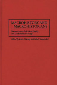 Title: Macrohistory and Macrohistorians: Perspectives on Individual, Social, and Civilizational Change, Author: Johan Galtung