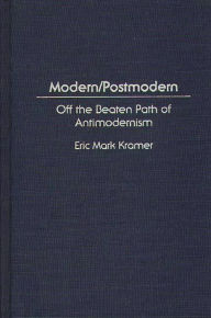 Title: Modern/Postmodern: Off the Beaten Path of Antimodernism / Edition 1, Author: Eric Kramer