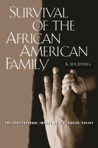 Title: Survival of the African American Family: The Institutional Impact of U.S. Social Policy, Author: Karen S. Jewell