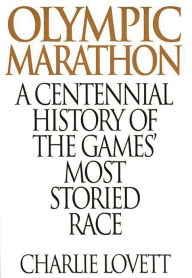 Title: Olympic Marathon: A Centennial History of the Games' Most Storied Race, Author: Charles Lovett