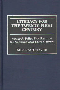 Title: Literacy for the Twenty-First Century: Research, Policy, Practices, and the National Adult Literacy Survey, Author: M Cecil Smith