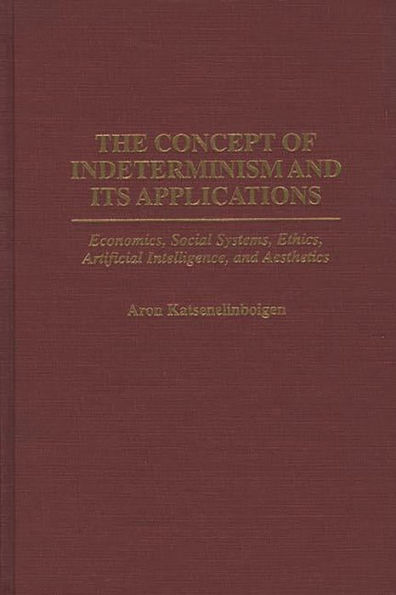 The Concept of Indeterminism and Its Applications: Economics, Social Systems, Ethics, Artificial Intelligence, and Aesthetics