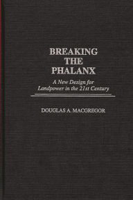 Title: Breaking the Phalanx: A New Design for Landpower in the 21st Century, Author: Douglas A. Macgregor