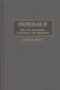 Title: Nicholas II: The Life and Reign of Russia's Last Monarch, Author: Robert D. Warth