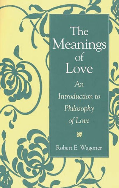 The Meanings of Love: An Introduction to Philosophy of Love / Edition 1 ...