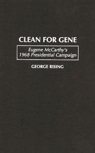 Title: Clean for Gene: Eugene McCarthy's 1968 Presidential Campaign, Author: George Rising