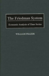 Title: The Friedman System: Economic Analysis of Time Series / Edition 1, Author: William Frazer