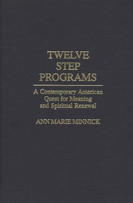 Title: Twelve Step Programs: A Contemporary American Quest for Meaning and Spiritual Renewal, Author: Ann Marie Minnick