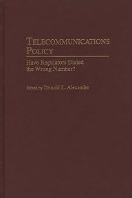 Title: Telecommunications Policy: Have Regulators Dialed the Wrong Number?, Author: Donald L. Alexander