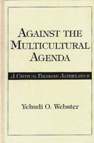 Title: Against the Multicultural Agenda: A Critical Thinking Alternative, Author: Yehudi O. Webster