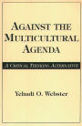 Against the Multicultural Agenda: A Critical Thinking Alternative / Edition 1