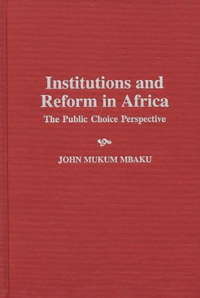 Institutions and Reform in Africa: The Public Choice Perspective