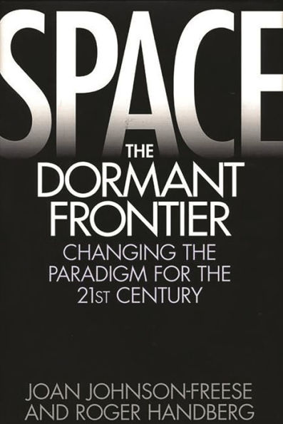 Space, the Dormant Frontier: Changing the Paradigm for the 21st Century / Edition 1