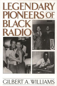 Title: Legendary Pioneers of Black Radio, Author: Gilbert A. Williams
