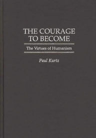 Title: The Courage to Become: The Virtues of Humanism, Author: Paul Kurtz