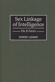 Title: Sex Linkage of Intelligence: The X-Factor, Author: Robert Lehrke