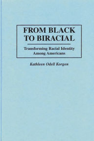 Title: From Black to Biracial: Transforming Racial Identity Among Americans, Author: Kathleen Korgen