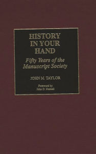 Title: History in Your Hand: Fifty Years of the Manuscript Society, Author: John M. Taylor