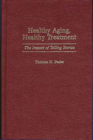 Title: Healthy Aging, Healthy Treatment: The Impact of Telling Stories / Edition 1, Author: Thomas Peake