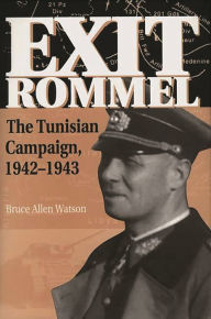 Title: Exit Rommel: The Tunisian Campaign, 1942-1943, Author: Bruce A. Watson