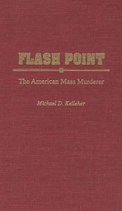 Title: Flash Point: The American Mass Murderer, Author: Michael D. Kelleher Ph.D.